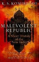 Malevolent Republic : A Short History of the New India