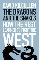 The Dragons and the Snakes: How the Rest Learned to Fight the West - David Kilcullen - cover