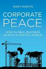 Corporate Peace: How Global Business Shapes a Hostile World
