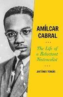 Amilcar Cabral: The Life of a Reluctant Nationalist - Antonio Tomas - cover