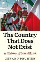 The Country That Does Not Exist: A History of Somaliland - Gerard Prunier - cover