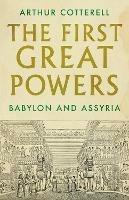 The First Great Powers: Babylon and Assyria - Arthur Cotterell - cover
