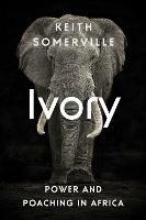 Ivory: Power and Poaching in Africa - Keith Somerville - cover