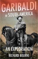 Garibaldi in South America: An Exploration - Richard Bourne - cover