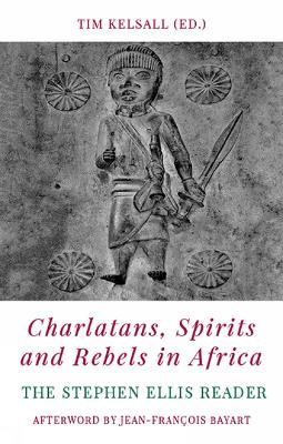 Charlatans, Spirits and Rebels in Africa: The Stephen Ellis Reader - cover