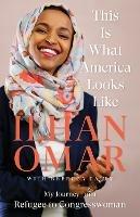 This Is What America Looks Like: My Journey from Refugee to Congresswoman - Ilhan Omar - cover