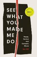 See What You Made Me Do: Power, Control and Domestic Abuse - Jess Hill - cover