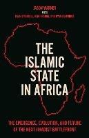 The Islamic State in Africa: The Emergence, Evolution, and Future of the Next Jihadist Battlefront - Jason Warner,Ryan Cummings,Heni Nsaibia - cover