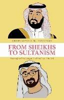 From Sheikhs to Sultanism: Statecraft and Authority in Saudi Arabia and the UAE - Christopher M. Davidson - cover