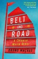 Belt and Road: A Chinese World Order - Bruno Macaes - cover