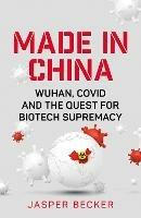 Made in China: Wuhan, Covid and the Quest for Biotech Supremacy