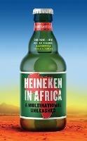 Heineken in Africa: A Multinational Unleashed - Olivier van Beemen - cover