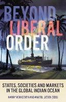 Beyond Liberal Order: States, Societies and Markets in the Global Indian Ocean - cover