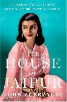 The House of Jaipur: The Inside Story of India's Most Glamorous Royal Family - John Zubrzycki - cover