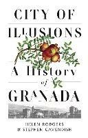 City of Illusions: A History of Granada - Helen Rodgers,Stephen Cavendish - cover