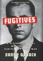Fugitives: A History of Nazi Mercenaries During the Cold War - Danny Orbach - cover