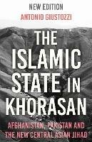 The Islamic State in Khorasan: Afghanistan, Pakistan and the New Central Asian Jihad - Antonio Giustozzi - cover