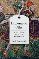 Diplomatic Gifts: A History in Fifty Presents - Paul Brummell - cover