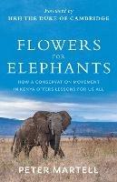 Flowers for Elephants: How a Conservation Movement in Kenya Offers Lessons for Us All - Peter Martell - cover