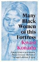 Many Black Women of this Fortress: Graça, Mónica and Adwoa, Three Enslaved Women of Portugal’s African Empire - Kwasi Konadu - cover