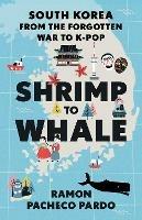 Shrimp to Whale: South Korea from the Forgotten War to K-Pop - Ramon Pacheco Pardo - cover
