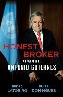 Honest Broker: A Biography of Antonio Guterres - Pedro Latoeiro,Filipe Domingues - cover