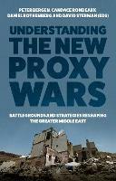 Understanding the New Proxy Wars: Battlegrounds and Strategies Reshaping the Greater Middle East - cover