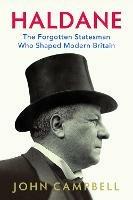 Haldane: The Forgotten Statesman Who Shaped Modern Britain - John Campbell - cover