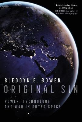 Original Sin: Power, Technology and War in Outer Space - Bleddyn E. Bowen - cover