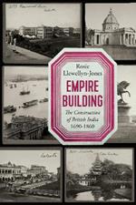 Empire Building: The Construction of British India, 1690-1860