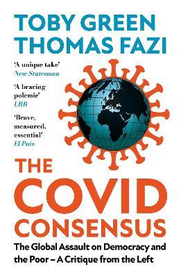 The Covid Consensus: The Global Assault on Democracy and the Poor-A Critique from the Left - Green,Thomas Fazi - cover