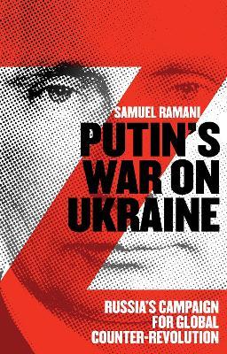 Putin's War on Ukraine: Russia's Campaign for Global Counter-Revolution - Samuel Ramani - cover