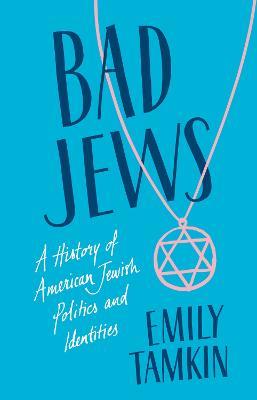 Bad Jews: A History of American Jewish Politics and Identities - Emily Tamkin - cover