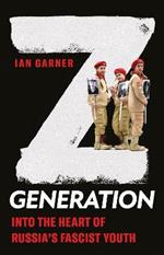 Z Generation: Into the Heart of Russia's Fascist Youth