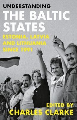 Understanding the Baltic States: Estonia, Latvia and Lithuania since 1991 - cover