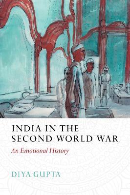 India in the Second World War: An Emotional History - Diya Gupta - cover