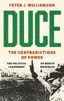 Duce: The Contradictions of Power: The Political Leadership of Benito Mussolini