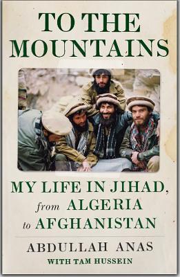 To the Mountains: My Life in Jihad, from Algeria to Afghanistan - Abdullah Anas - cover