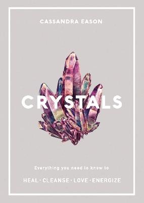 Crystals: Everything you need to know to Heal, Cleanse, Love, Energize - Cassandra Eason - cover