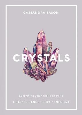 Crystals: Everything you need to know to Heal, Cleanse, Love, Energize - Cassandra Eason - cover