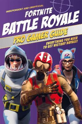 Fortnite Battle Royale Pro Gamer Guide (Independent & Unofficial): Everything you need to get victory royale! - Kevin Pettman - cover
