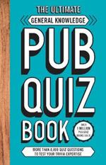 The Ultimate General Knowledge Pub Quiz Book: More than 8,000 Quiz Questions