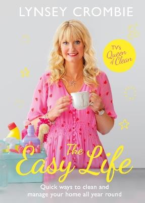 The Easy Life: Quick ways to clean and manage your home all year round - Lynsey Queen of Clean - cover