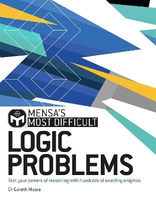 Mensa's Most Difficult Logic Problems: Test your powers of reasoning with exacting enigmas - Dr. Gareth Moore,Mensa Ltd - cover