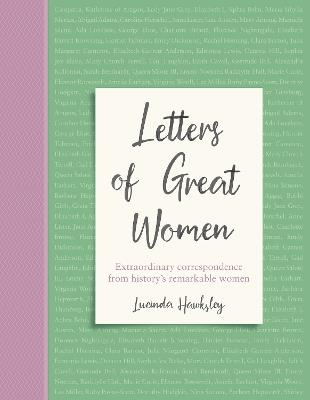 Letters of Great Women: Extraordinary correspondence from history's remarkable women - Lucinda Hawksley - cover