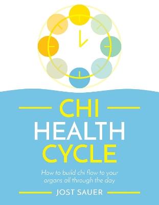 Chi Health Cycle: How to build chi flow to your organs all through the day - Jost Sauer - cover