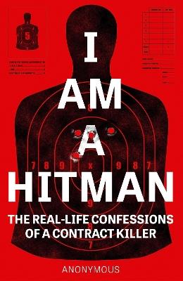 I Am a Hitman: The Real-Life Confessions of a Contract Killer - Anonymous - cover