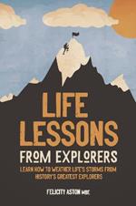 Life Lessons from Explorers: How to scale life's summits and think like an explorer