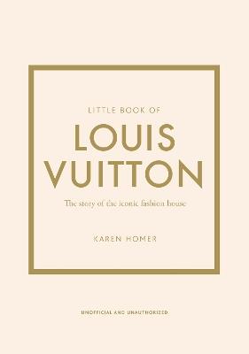 Little Book of Louis Vuitton: The Story of the Iconic Fashion House - Karen Homer - cover