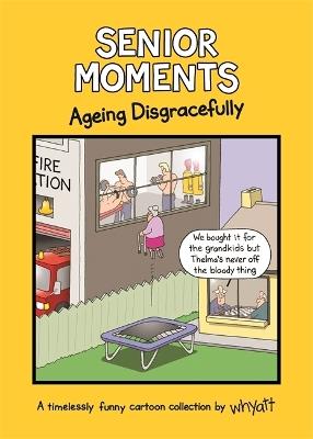 Senior Moments: Ageing Disgracefully: A timelessly funny cartoon collection by Whyatt - Tim Whyatt - cover